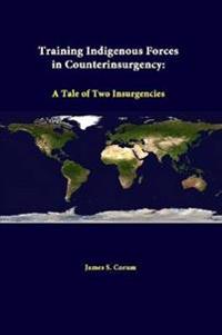 Training Indigenous Forces in Counterinsurgency: A Tale of Two Insurgencies