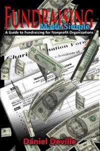 Fundraising Made Simple: A Guide to Fundraising for Nonprofit Organizations