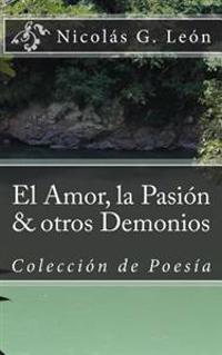 El Amor, La Pasion & Otros Demonios: Coleccion de Poesia