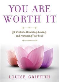You Are Worth It: 52 Weeks to Honoring, Loving, and Nurturing Your Soul