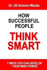 How Successful People Think Smart: 7 Ways You Can Develop Their Mind Powwer