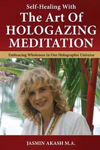 Self-Healing with the Art of Hologazing Meditation: Embracing Wholeness in Our Holographic Universe (B&w)