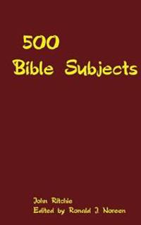 500 Bible Subjects: With Suggestive Outlines and Notes for Bible Students, Preachers and Teachers