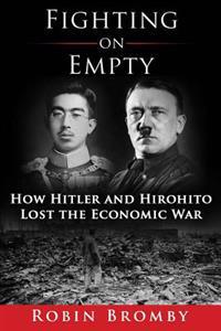 Fighting on Empty: How Hitler and Hirohito Lost the Economic War
