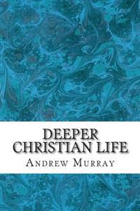 Deeper Christian Life: (Andrew Murray Classic Collection)