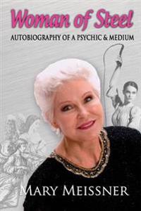 Woman of Steel Autobiography of a Psychic Medium