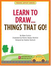 Learn to Draw Things That Go!: Easy Step-By-Step Drawing Guide