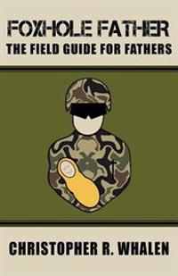 Foxhole Father: The Field Guide for Fathers