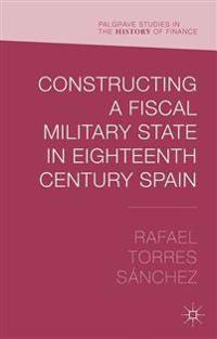 Constructing a Fiscal-Military State in Eighteenth-Century Spain