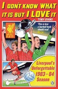 I Don't Know What It Is But I Love It: Liverpool's Unforgettable 1983-84 Season