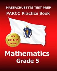 Massachusetts Test Prep Parcc Practice Book Mathematics Grade 5: Covers the Performance-Based Assessment (Pba) and the End-Of-Year Assessment (Eoy)