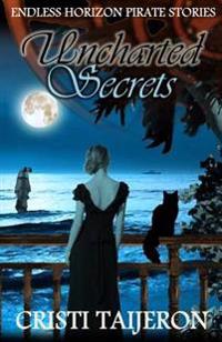 Uncharted Secrets (Uncharted Secrets, Book 1): Endless Horizon Pirate Stories