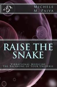 Raise the Snake: Vibrational Medicine: The Backbone of Your Universe
