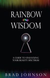 Rainbow Wisdom: A Guide to Unlocking Your Reality Spectrum
