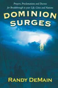 Dominion Surges: Prayers, Proclamations, and Decrees for Breakthrough in Your Life, Cities, and Nations