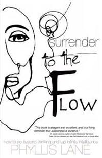 Surrender to the Flow: How to Go Beyond Thinking and Tap the Infinite Intelligence