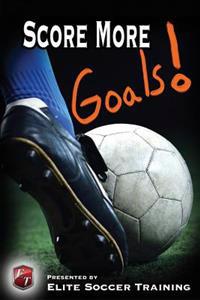 Score More Goals!: Elite Soccer Training
