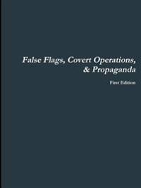 False Flags, Covert Operations, & Propaganda