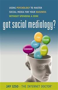 Got Social Mediology?: Using Psychology to Master Social Media for Your Business Without Spending a Dime