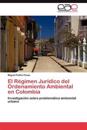 El Régimen Jurídico del Ordenamiento Ambiental en Colombia
