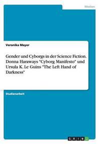 Gender Und Cyborgs in Der Science Fiction. Donna Haraways Cyborg Manifesto Und Ursula K. Le Guins the Left Hand of Darkness