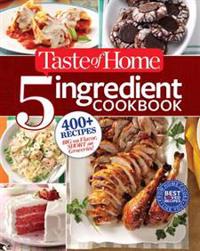 Taste of Home 5-Ingredient Cookbook: 400+ Recipes Big on Flavor, Short on Groceries!