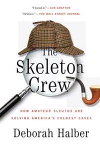 The Skeleton Crew: How Amateur Sleuths Are Solving America S Coldest Cases