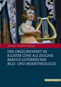 Der Orgelprospekt Im Kloster Lune ALS Zeugnis Barock-Lutherischer Bild-Und Musiktheologie: Zur Intermedialitat Von Wort, Bild Und Musik Im 17. Jahrhun