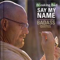 Breaking Bad: Say My Name: Badass Quotes