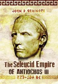 The Seleukid Empire of Antiochus III 223-187 Bc