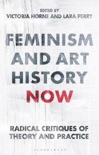 Feminism and Art History Now: Radical Critiques of Theory and Practice