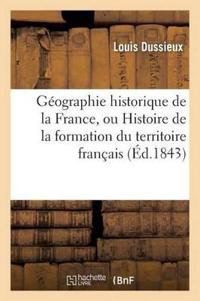 Geographie Historique de La France, Ou Histoire de La Formation Du Territoire Francais