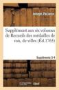 Suppl?ment Aux Six Volumes de Recueils Des M?dailles de Rois, de Villes. Suppl?ments 3 Et 4