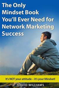 The Only Mindset Book You'll Ever Need for Network Marketing Success: It's Not Your Attitude - It's Your Mindset!