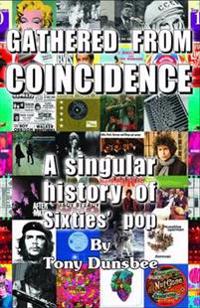 Gathered from Coincidence - A Singular History of Sixties' Pop