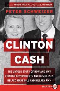 Clinton Cash LP: The Untold Story of How and Why Foreign Governments and Businesses Helped Make Bill and Hillary Rich