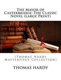 The Mayor of Casterbridge: The Classic Novel (Large Print): (Thomas Hardy Masterpiece Collection)