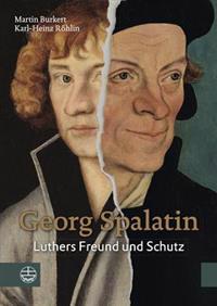 Georg Spalatin: Luthers Freund Und Schutz