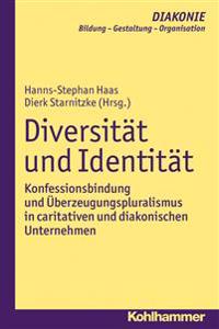 Diversitat Und Identitat: Konfessionsbindung Und Uberzeugungspluralismus in Caritativen Und Diakonischen Unternehmen