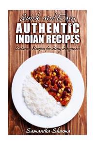 Quick and Easy Authentic Indian Recipes: Delicious Recipes for Busy Beginners