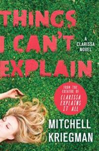 Things I Can't Explain: A Clarissa Novel