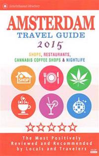 Amsterdam Travel Guide 2015: Shops, Restaurants, Cannabis Coffee Shops, Attractions & Nightlife in Amsterdam (City Travel Guide 2015)