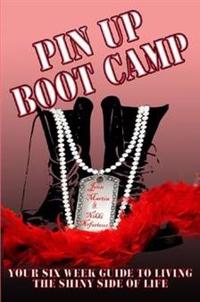 Pin Up Boot Camp: Your 6 Week Guide to Living the Shiny Side of Life