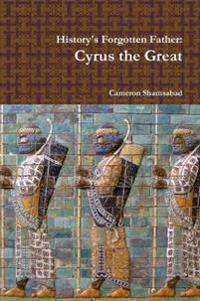 History's Forgotten Father: Cyrus the Great