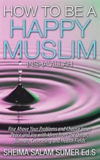 How to Be a Happy Muslim Insha' Allah
