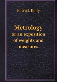 Metrology or an Exposition of Weights and Measures