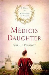 Medicis Daughter: A Novel of Marguerite de Valois