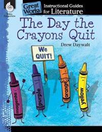 The Day the Crayons Quit: An Instructional Guide for Literature: An Instructional Guide for Literature