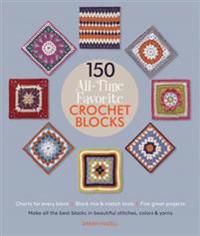 150 All-Time Favorite Crochet Blocks: Make All the Best Blocks in Beautiful Stitches, Colors & Yarns