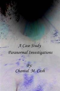 A Case Study: : Hauntings, House Clearings and Paranormal Investigations
